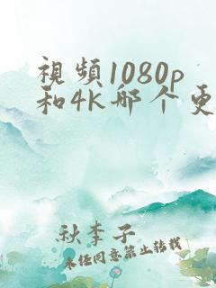 视频1080p和4k哪个更清晰