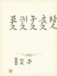 亚洲午夜精品久久久久久人