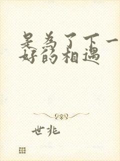 是为了下一次更好的相遇