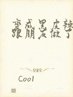 变成黑皮辣妹后跟朋友做了完整版