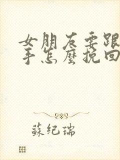 女朋友要跟我分手怎么挽回