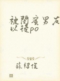 被闺蜜男友上错以后po