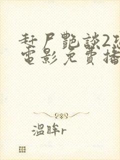 赶尸艳谈2恐怖电影免费播放在线观看国语