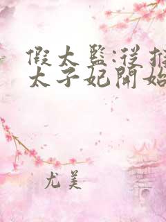 假太监:从推倒太子妃开始小说电子书全集