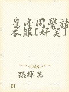 鹰峰同学请穿上衣服[奸笑]