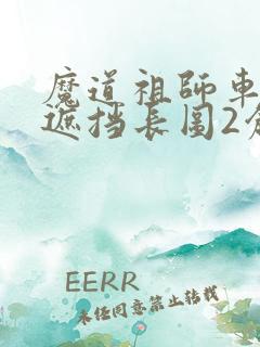 魔道祖师车图无遮挡长图2创