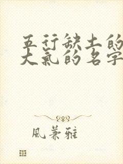 五行缺土的男孩大气的名字