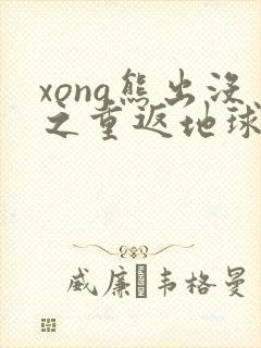 xong熊出没之重返地球