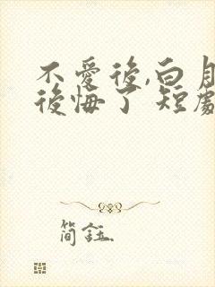 不爱后,白月光后悔了 短剧 在线观看