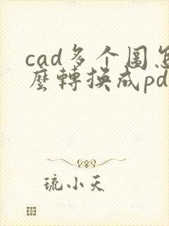 cad多个图怎么转换成pdf格式