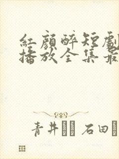 红颜醉短剧免费播放全集最新章节