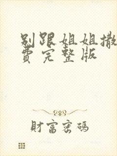 别跟姐姐撒野免费完整版