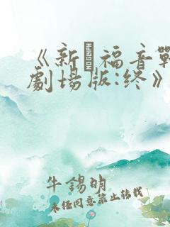 《新·福音战士剧场版:终》免费观看