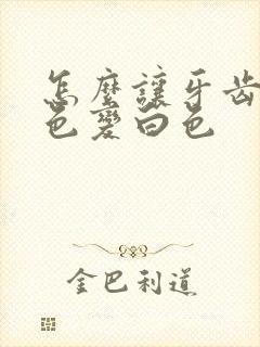 怎么让牙齿从黄色变白色