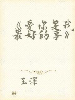 《爱你是我做过最好的事》