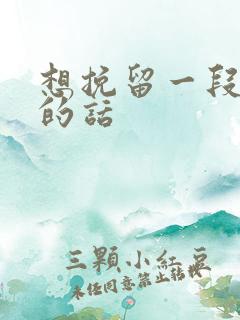 想挽留一段感情的话