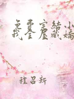 免费完结小说被我金屋藏娇的死对头