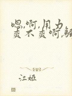 嗯,啊,用力,爽不爽啊,骚货