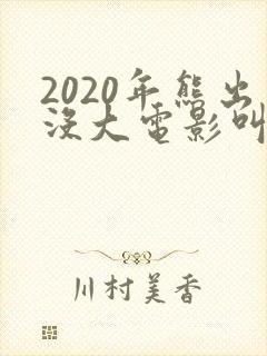 2020年熊出没大电影叫什么