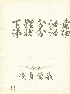 下体分泌黄色鼻涕状分泌物