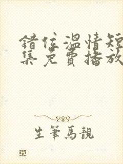 错位温情短剧全集免费播放