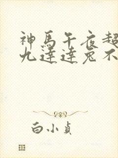 神马午夜超神第九达达兔不卡