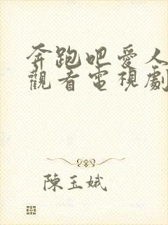 奔跑吧爱人免费观看电视剧