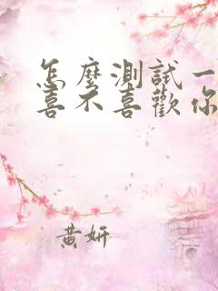 怎么测试一个人喜不喜欢你