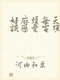 好麻烦每天都要谈恋爱电视剧