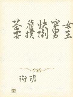 茶蘼快穿女配势要扑倒男主