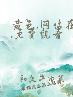 黄色,网站在线,免费观看