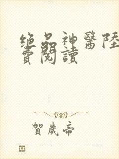 绝品神医陆逸免费阅读