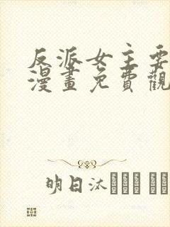 反派女主要升级漫画免费观看下拉式