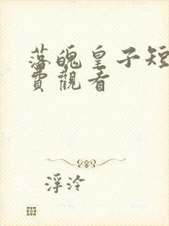 落魄皇子短剧免费观看