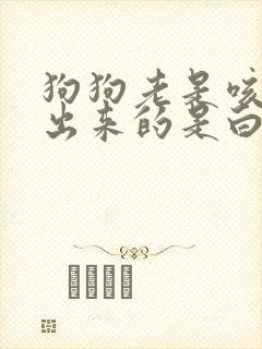 狗狗老是咳嗽吐出来的是白色泡沫