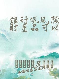 银行低风险的理财产品可以买吗