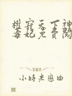 权宠天下神医小毒妃免费阅读