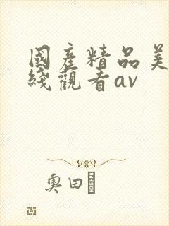 国产精品美女在线观看av