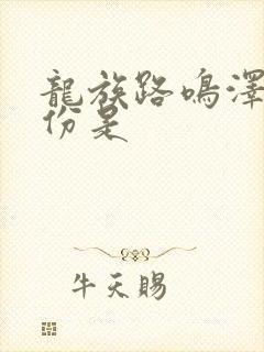 龙族路鸣泽的身份是