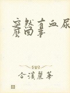 突然有血尿是怎么回事