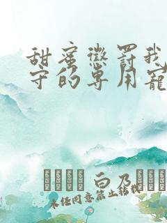 甜蜜惩罚我是看守的专用宠第二季