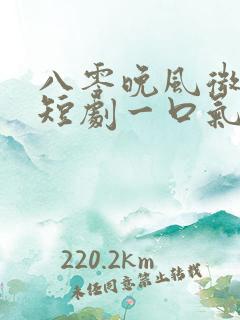 八零晚风微微甜短剧一口气看完