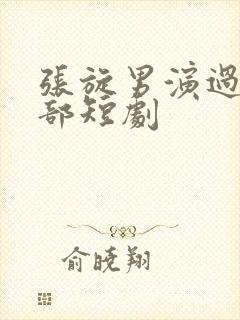 张旋男演过的全部短剧