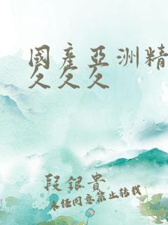 国产亚洲精品久久久久