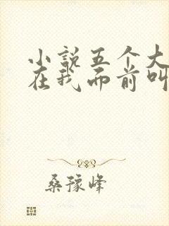 小说五个大佬跪在我面前叫妈