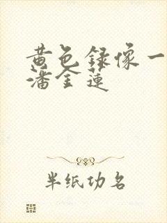 黄色录像一级片潘金莲