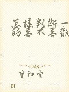 怎样判断一个女的喜不喜欢你