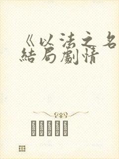 《以法之名》大结局剧情