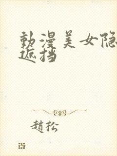 动漫美女隐私无遮挡