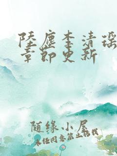 陆尘李清瑶最新章节更新